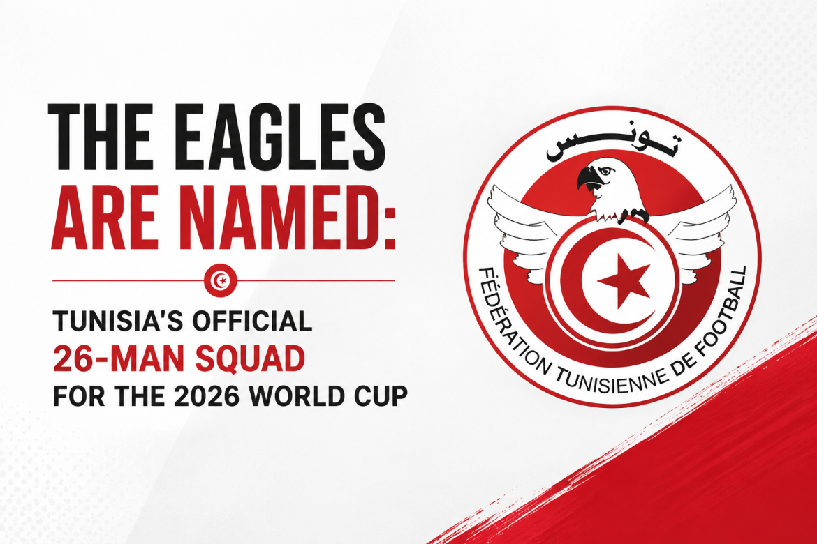 The Eagles Are Named Tunisia's Official 26-Man Squad for the 2026 World Cup